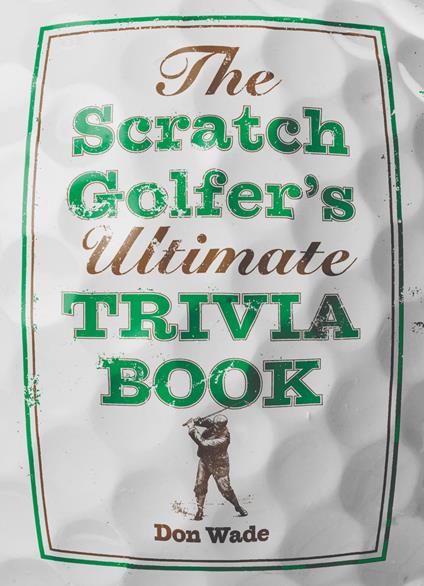 The Scratch Golfer's Ultimate Trivia Book