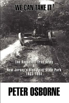 We Can Take It!: The Roosevelt Tree Army at New Jersey's High Point State Park 1933-1941 - Peter Osborne - cover