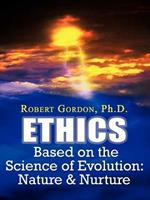 Ethics Based on the Science of Evolution: Nature & Nurture