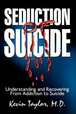 Seduction of Suicide: Understanding and Recovering from an Addiction to Suicide - Kevin Taylor - cover