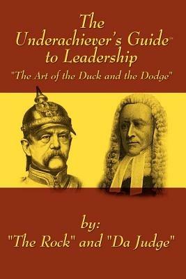 The Underachiever's GuideT to Leadership: The Art of the Duck and Dodge - The Rock,"Da Judge" - cover