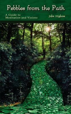 Pebbles from the Path: A Guide to Meditation and Visions - John Higham - cover