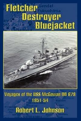 Fletcher Destroyer Bluejacket: Voyages of the USS McGowan DD 678 1951-54 - Robert L. Johnson - cover