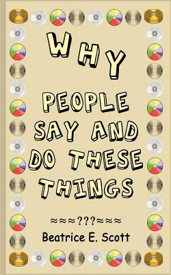 Why People Say and Do These Things - Beatrice Scott - cover