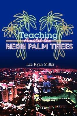 Teaching Amidst the Neon Palm Trees - Lee Ryan Miller - cover