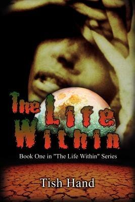 The Life within: Book One in "the Life within" Series - Tish Hand - cover