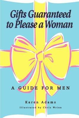 Gifts Guaranteed to Please a Woman: A Guide for Men - Karen Adams - cover