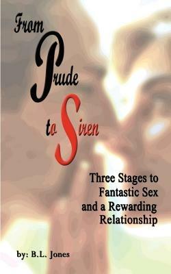 From Prude to Siren: Three Stages to Fantastic Sex and a Rewarding Relationship - B. L. Jones - cover