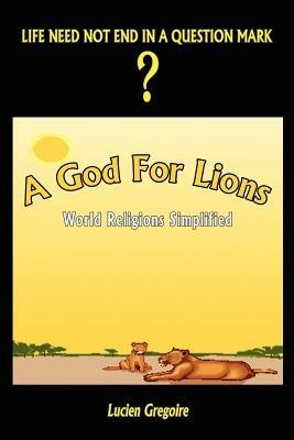 A God for Lions: World Religions Simplified - Lucien Gregoire - cover