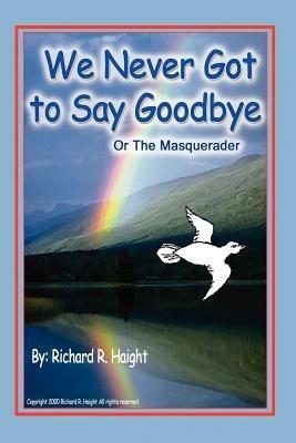 We Never Got to Say Goodbye - Richard R. Haight - cover