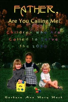 Father, are You Calling Me?: Children Who are Called to Serve the Lord - Barbara Ann Mary Mack - cover
