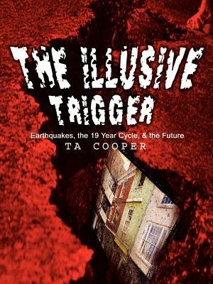 The Illusive Trigger: Earthquakes, the 19 Year Cycle, & the Future - Thomas Cooper - cover