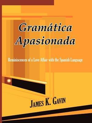 Gramatica Apasionada: Reminiscences of a Love Affair with the Spanish Language - James K. Gavin - cover