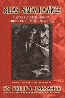 Alias Simon Hawkes: Further Adventures of Sherlock Holmes in New York - Philip J. Carraher - cover