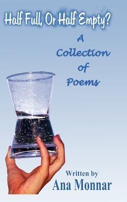 Half Full, or Half Empty?: A Collection of Poems - Ana Monnar - cover