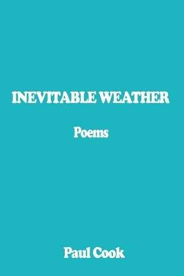 Inevitable Weather: Poems - Paul Cook - cover