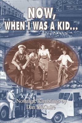 Now, When I Was a Kid . . .: Nostalgic Ramblings by - Dan McGuire - cover