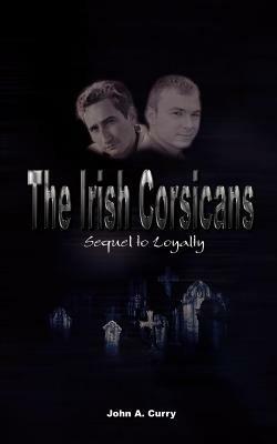 The Irish Corsicans: Sequel to Loyalty - John A. Curry - cover