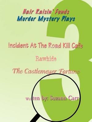 Hair Raisin' Funds Murder Mystery Plays: Incident at the Road Kill Cafe, Rawhide, the Castlemeyer Fortune - Suzann Carr - cover