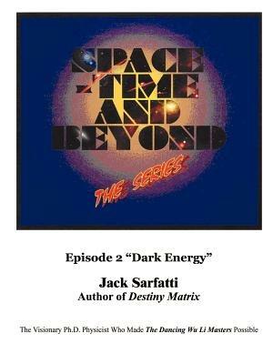 Space - Time and Beyond II: The Series: Episode 2 "Dark Energy" - Jack Sarfatti - cover