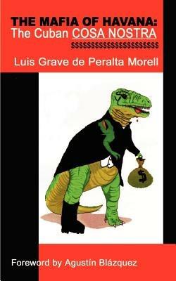 The Mafia of Havana: The Cuban Cosa Nostra - Luis Grave de Peralta Morell - cover