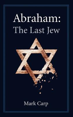 Abraham: The Last Jew - Mark Carp - cover