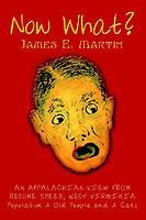 Now What?: An Appalachian View from Resume Speed, West Virginia Population:2 Old People and 2 Cats - James E. Martin - cover