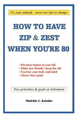 How to Have Zip and Zest When You're Eighty - Madeline L. Kaloides - cover