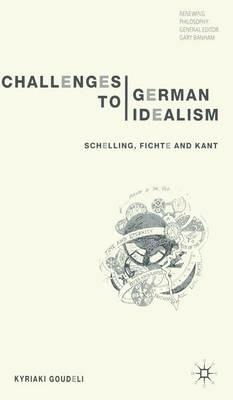 Challenges to German Idealism: Schelling, Fichte and Kant - K. Goudeli - cover