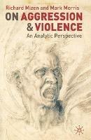 On Aggression and Violence: An Analytic Perspective - Richard Mizen,Mark Morris - cover