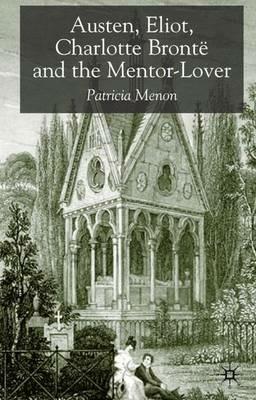 Austen, Eliot, Charlotte Bronte and the Mentor-Lover - P. Menon - cover