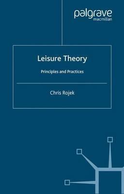 Leisure Theory: Principles and Practice - C. Rojek - cover