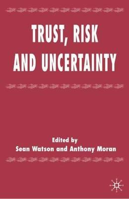 Trust, Risk and Uncertainty - S. Watson,A. Moran - cover