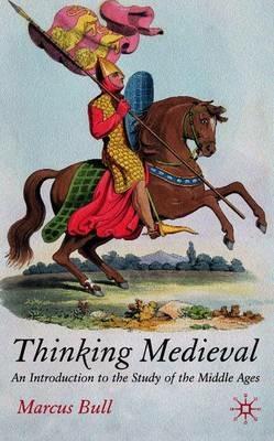 Thinking Medieval: An Introduction to the Study of the Middle Ages - M. Bull - cover