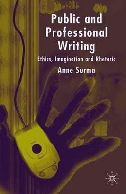 Public and Professional Writing: Ethics, Imagination and Rhetoric - A. Surma - cover