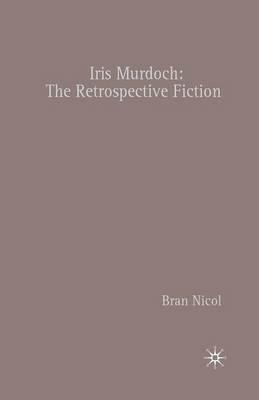 Iris Murdoch: The Retrospective Fiction - B. Nicol - cover
