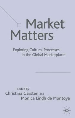 Market Matters: Exploring Cultural Processes in the Global Marketplace - Christina Garsten - cover