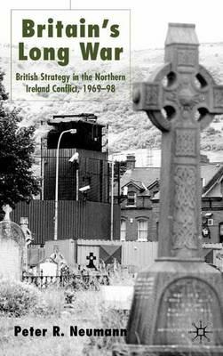 Britain’s Long War: British Strategy in the Northern Ireland Conflict 1969–98 - P. Neumann - cover