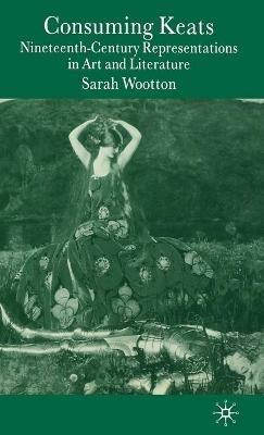Consuming Keats: Nineteenth-Century Representations in Art and Literature - S. Wootton - cover