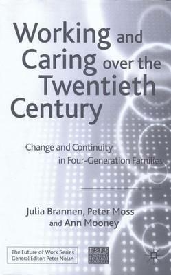 Working and Caring over the Twentieth Century: Change and Continuity in Four-Generation Families - J. Brannen,P. Moss,A. Mooney - cover