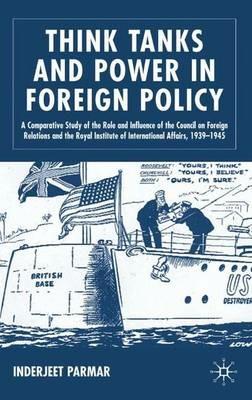 Think Tanks and Power in Foreign Policy: A Comparative Study of the Role and Influence of the Council on Foreign Relations and the Royal Institute of International Affairs, 1939-1945 - I. Parmar - cover
