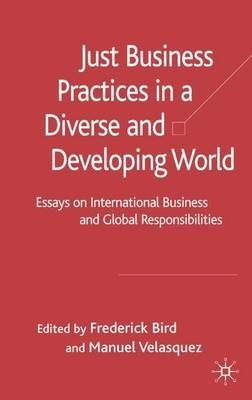 Just Business Practices in a Diverse and Developing World: Essays on International Business and Global Responsibilities - cover