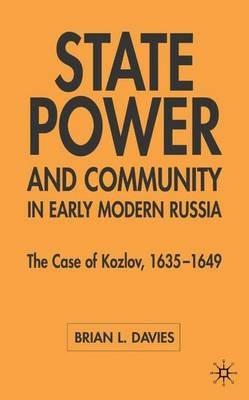 State, Power and Community in Early Modern Russia: The Case of Kozlov, 1635-1649 - B. Davies - cover
