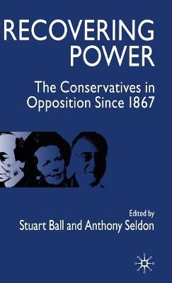Recovering Power: The Conservatives in Opposition Since 1867 - Anthony Seldon - cover