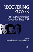 Recovering Power: The Conservatives in Opposition Since 1867 - Anthony Seldon - cover