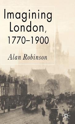 Imagining London, 1770-1900 - A. Robinson - cover
