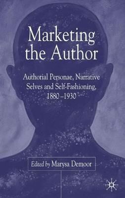 Marketing the Author: Authorial Personae, Narrative Selves and Self-Fashioning, 1880-1930 - cover