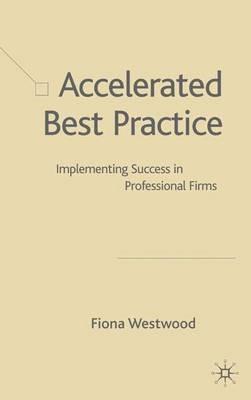 Accelerated Best Practice: Implementing Success in Professional Firms - F. Westwood - cover