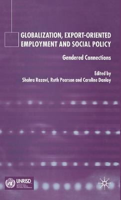 Globalization, Export Orientated Employment and Social Policy: Gendered Connections - cover