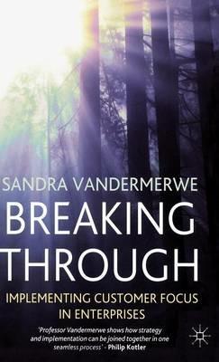 Breaking Through: Implementing Customer Focus in Enterprises - S. Vandermerwe - cover